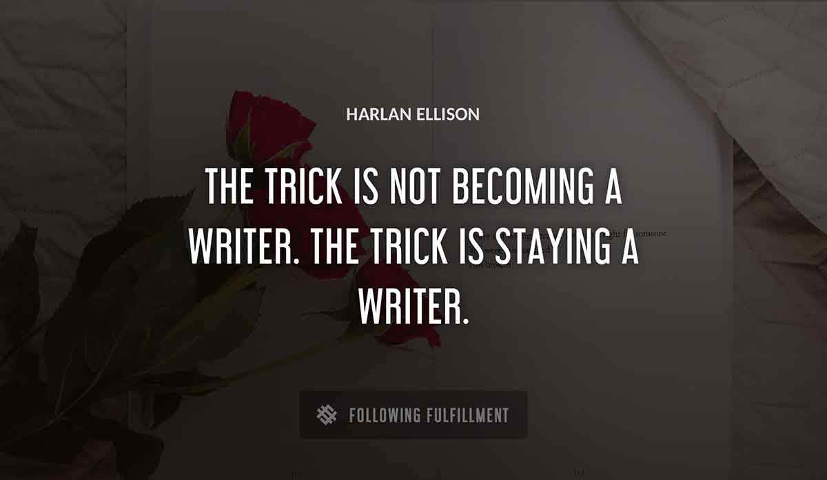 the trick is not becoming a writer the trick is staying a writer Harlan Ellison quote