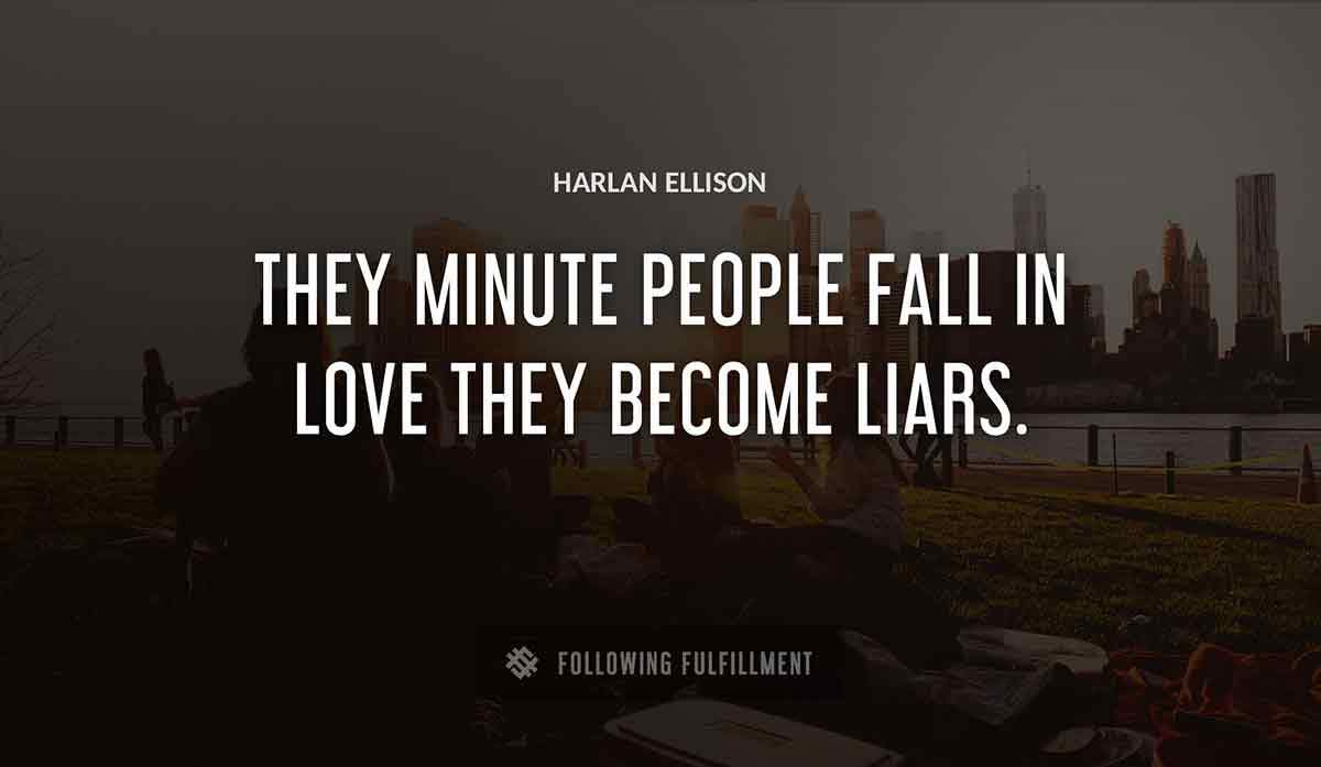 they minute people fall in love they become liars Harlan Ellison quote