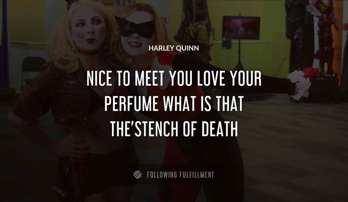 nice to meet you love your perfume what is that the stench of death Harley Quinn quote