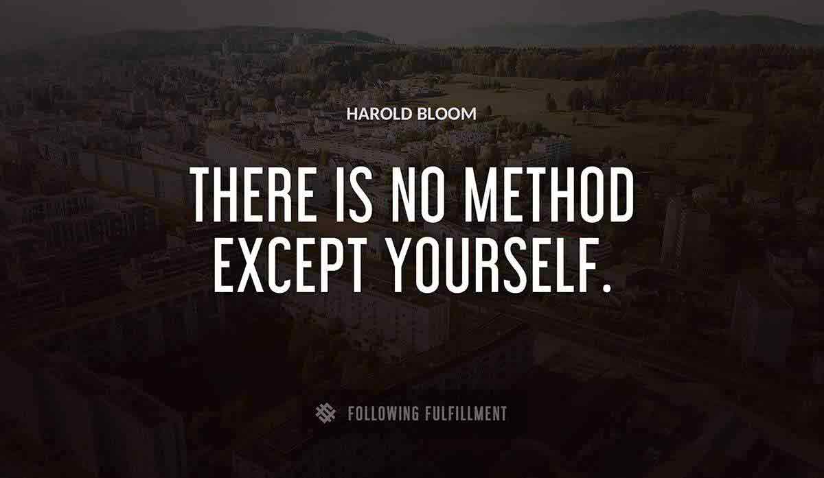 there is no method except yourself Harold Bloom quote