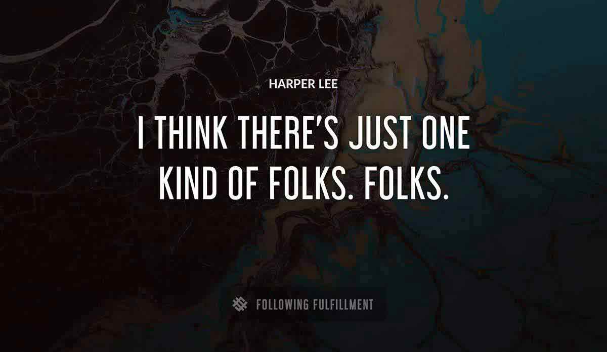 i think there s just one kind of folks folks Harper Lee quote