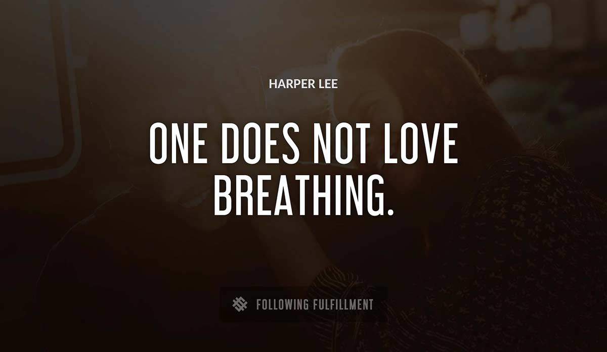 one does not love breathing Harper Lee quote