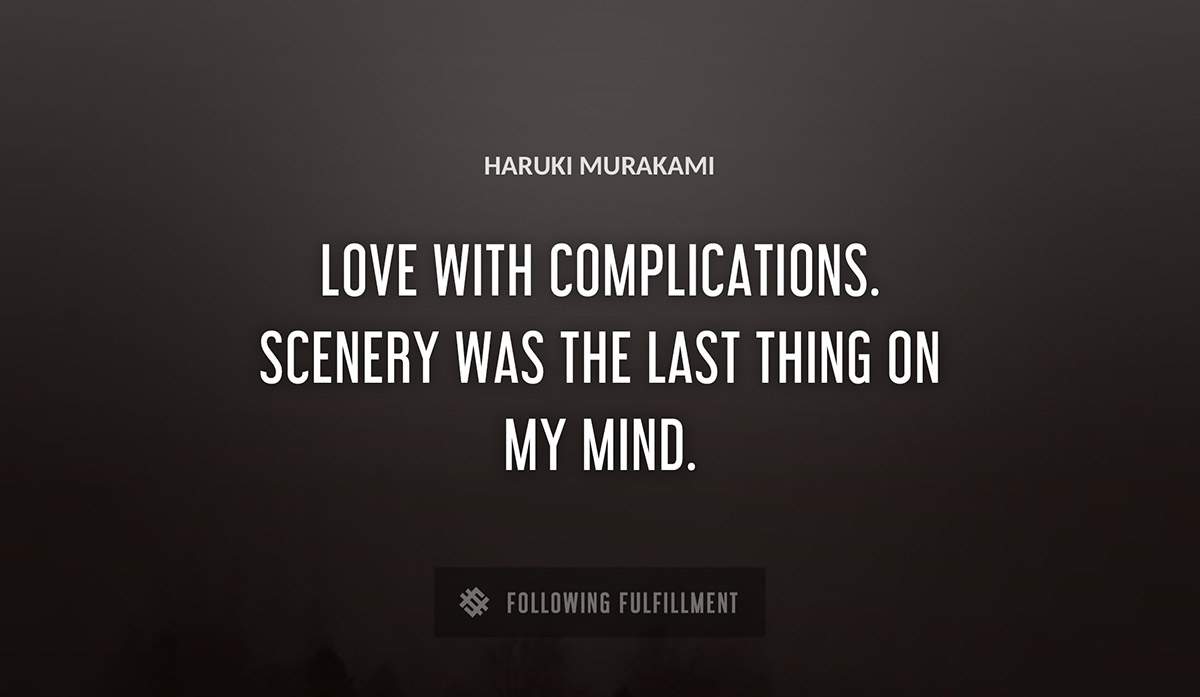 love with complications scenery was the last thing on my mind Haruki Murakami quote