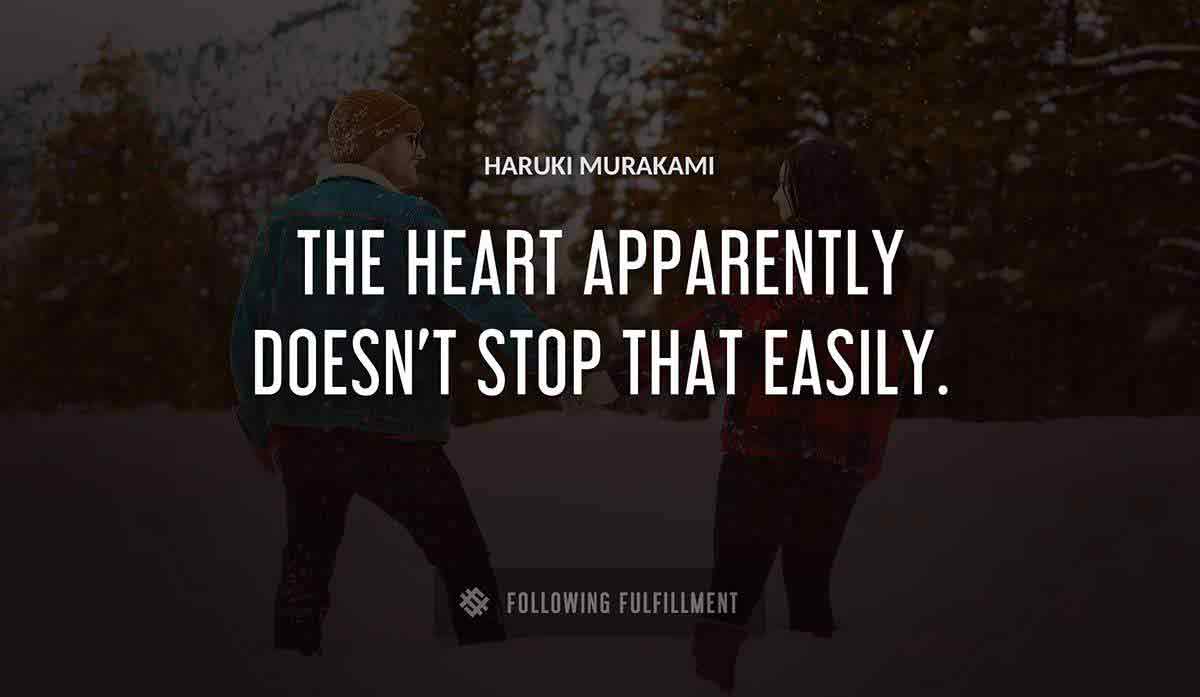 the heart apparently doesn t stop that easily Haruki Murakami quote