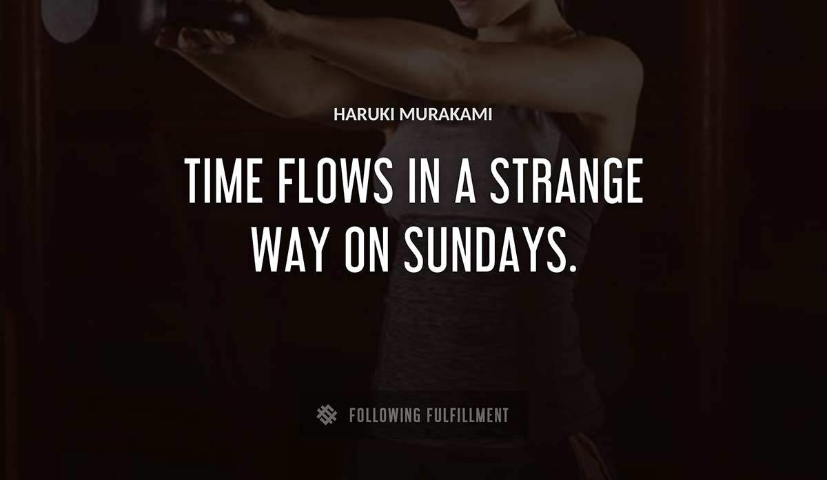 time flows in a strange way on sundays Haruki Murakami quote