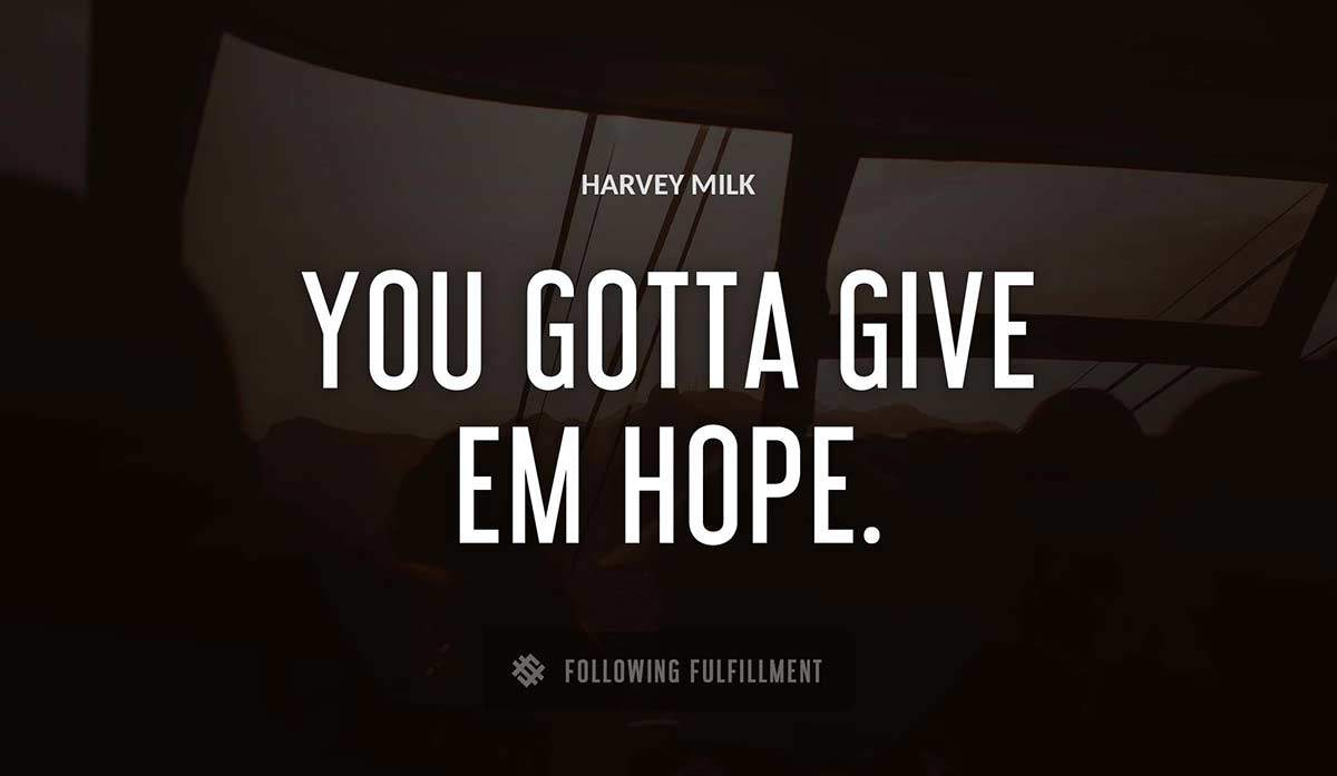 you gotta give em hope Harvey Milk quote