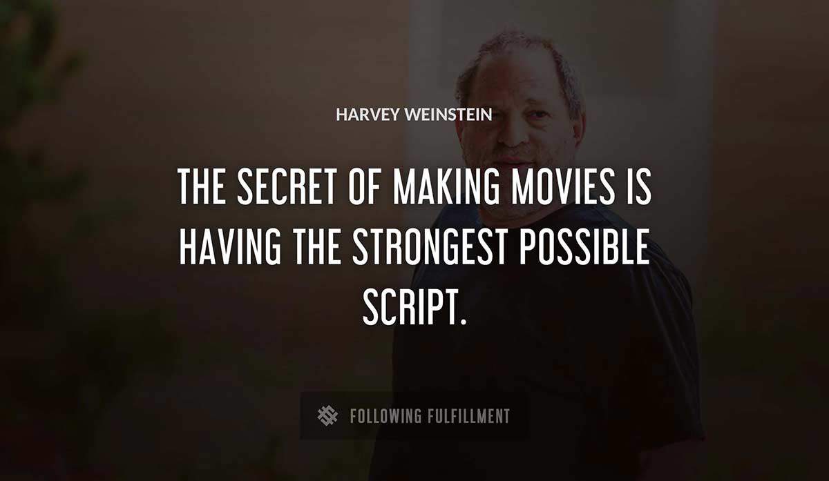 the secret of making movies is having the strongest possible script Harvey Weinstein quote