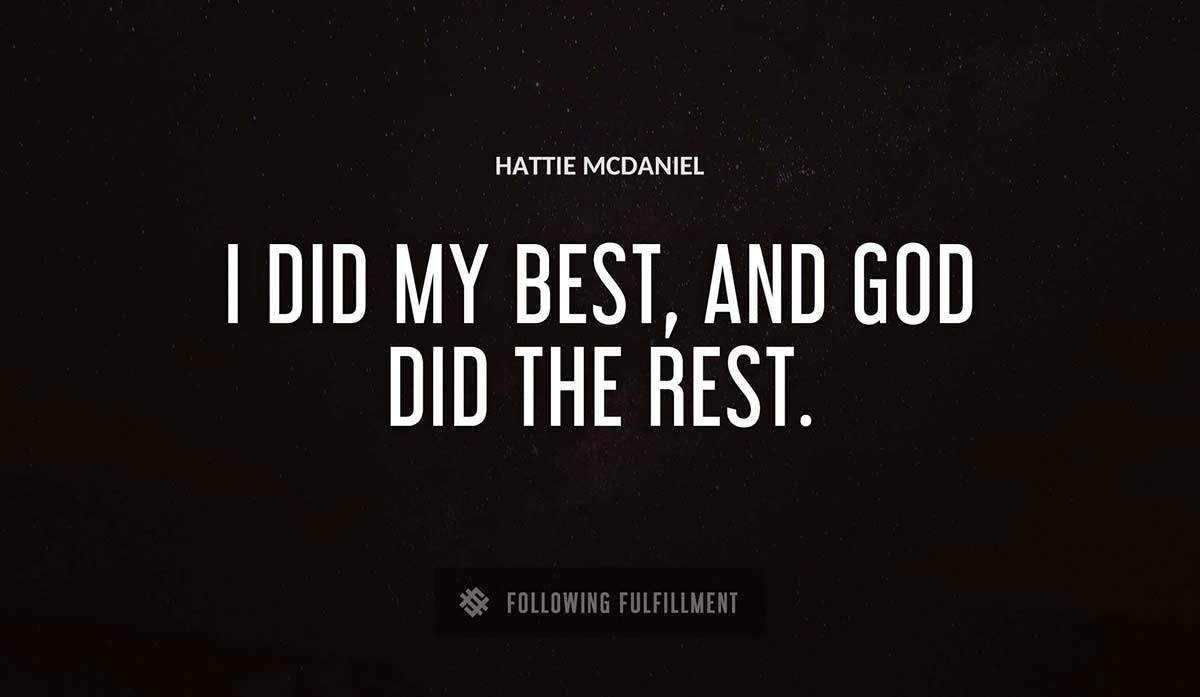 i did my best and god did the rest Hattie Mcdaniel quote