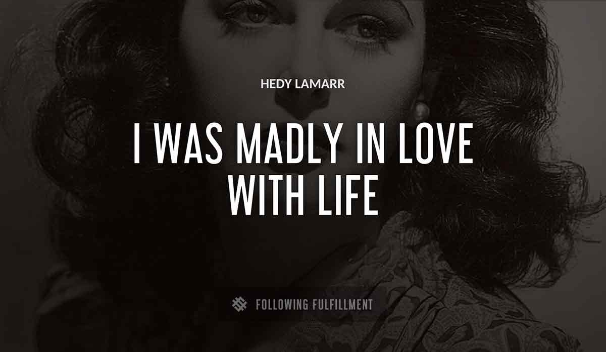 i was madly in love with life Hedy Lamarr quote
