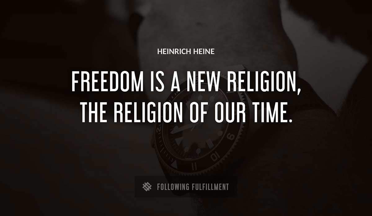 freedom is a new religion the religion of our time Heinrich Heine quote