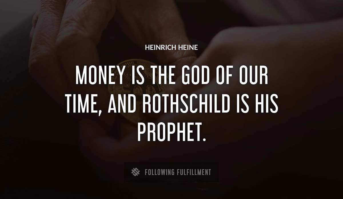 money is the god of our time and rothschild is his prophet Heinrich Heine quote