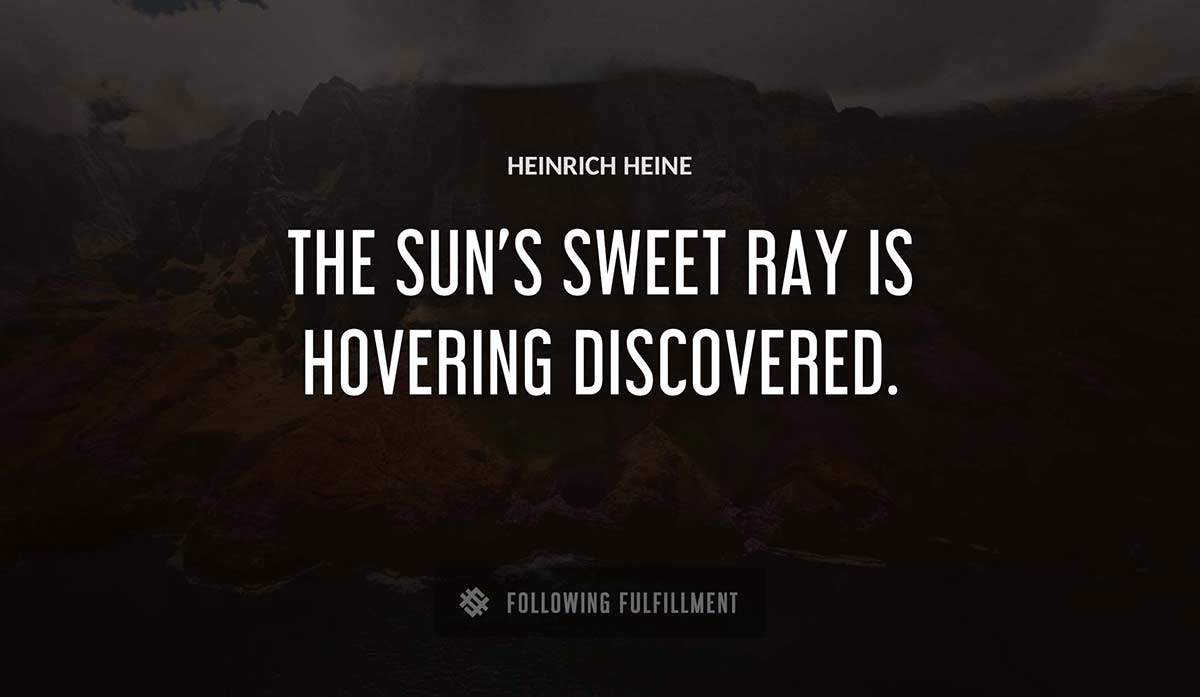 the sun s sweet ray is hovering discovered Heinrich Heine quote