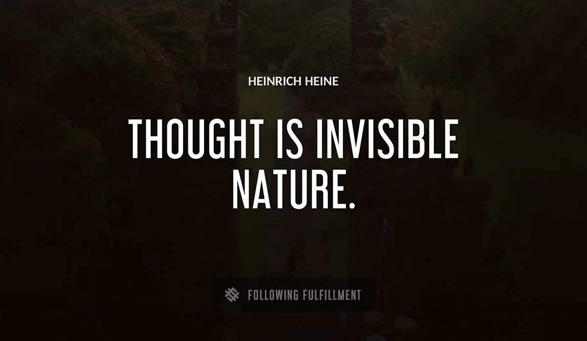 thought is invisible nature Heinrich Heine quote