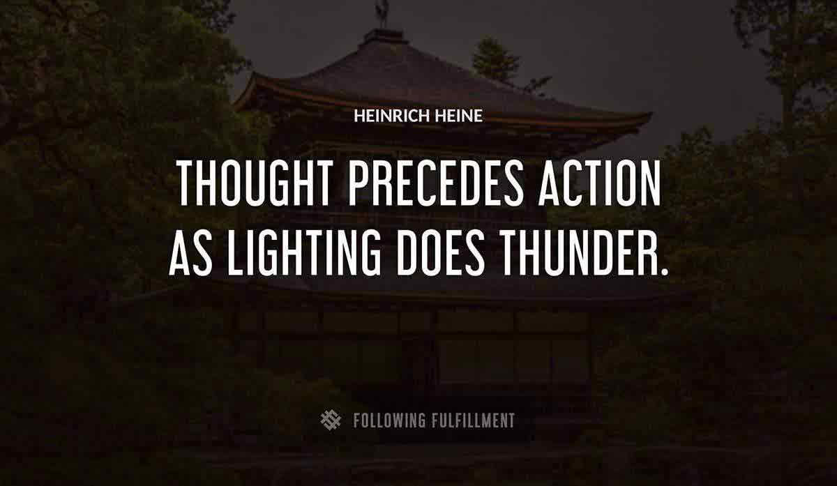 thought precedes action as lighting does thunder Heinrich Heine quote