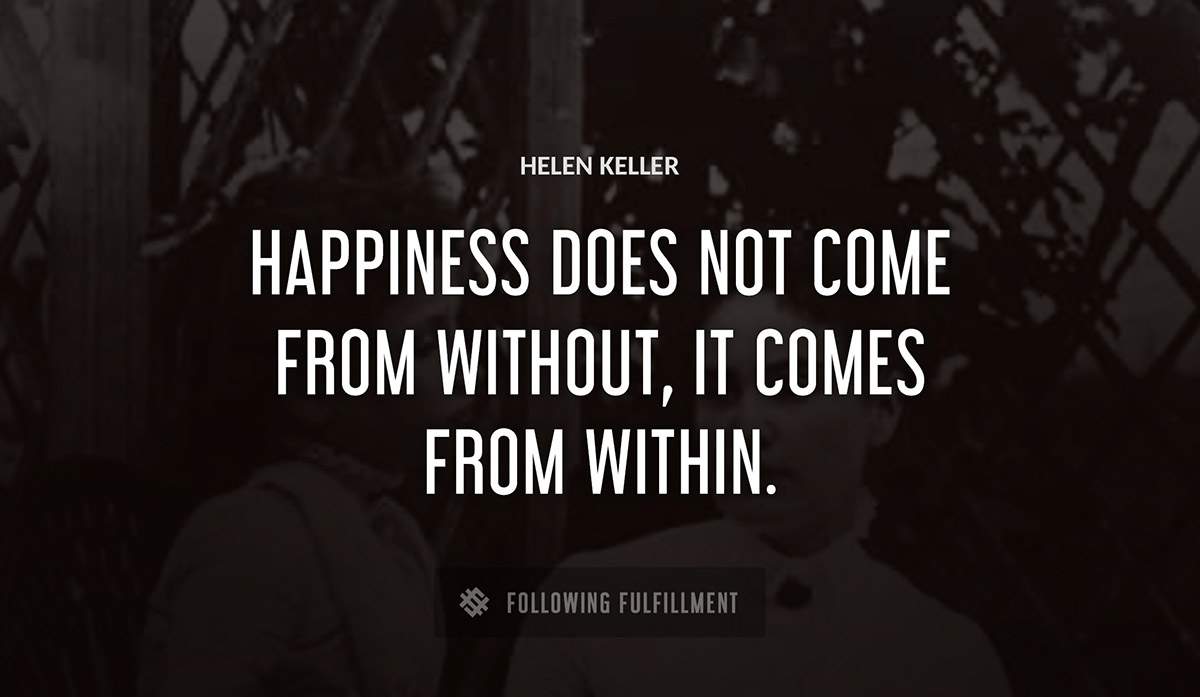 happiness does not come from without it comes from within Helen Keller quote