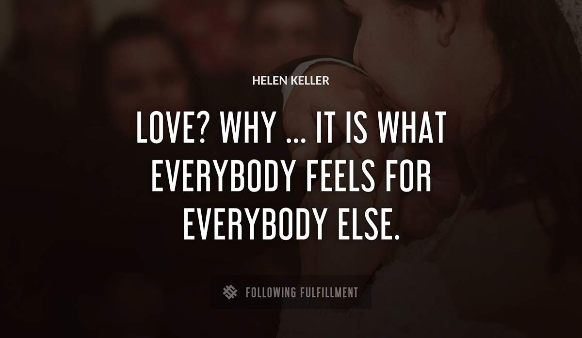 love why it is what everybody feels for everybody else Helen Keller quote