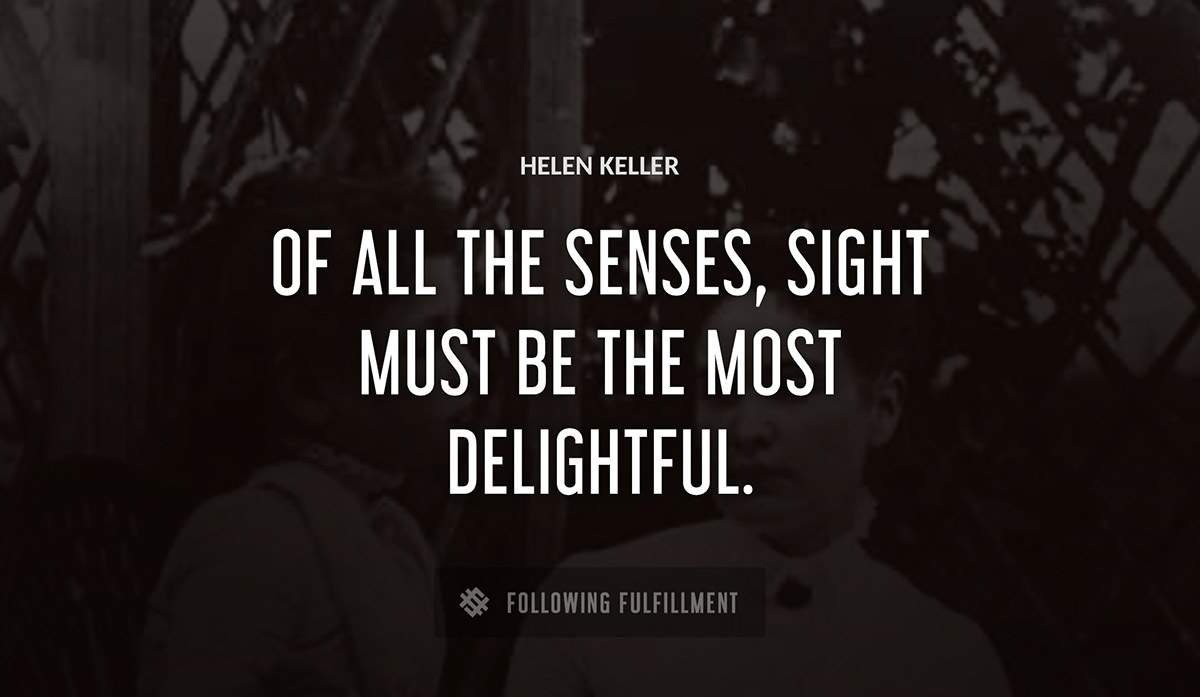 of all the senses sight must be the most delightful Helen Keller quote