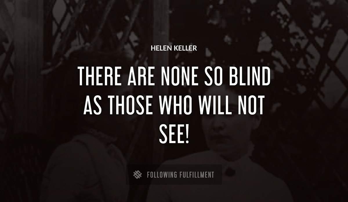 there are none so blind as those who will not see Helen Keller quote