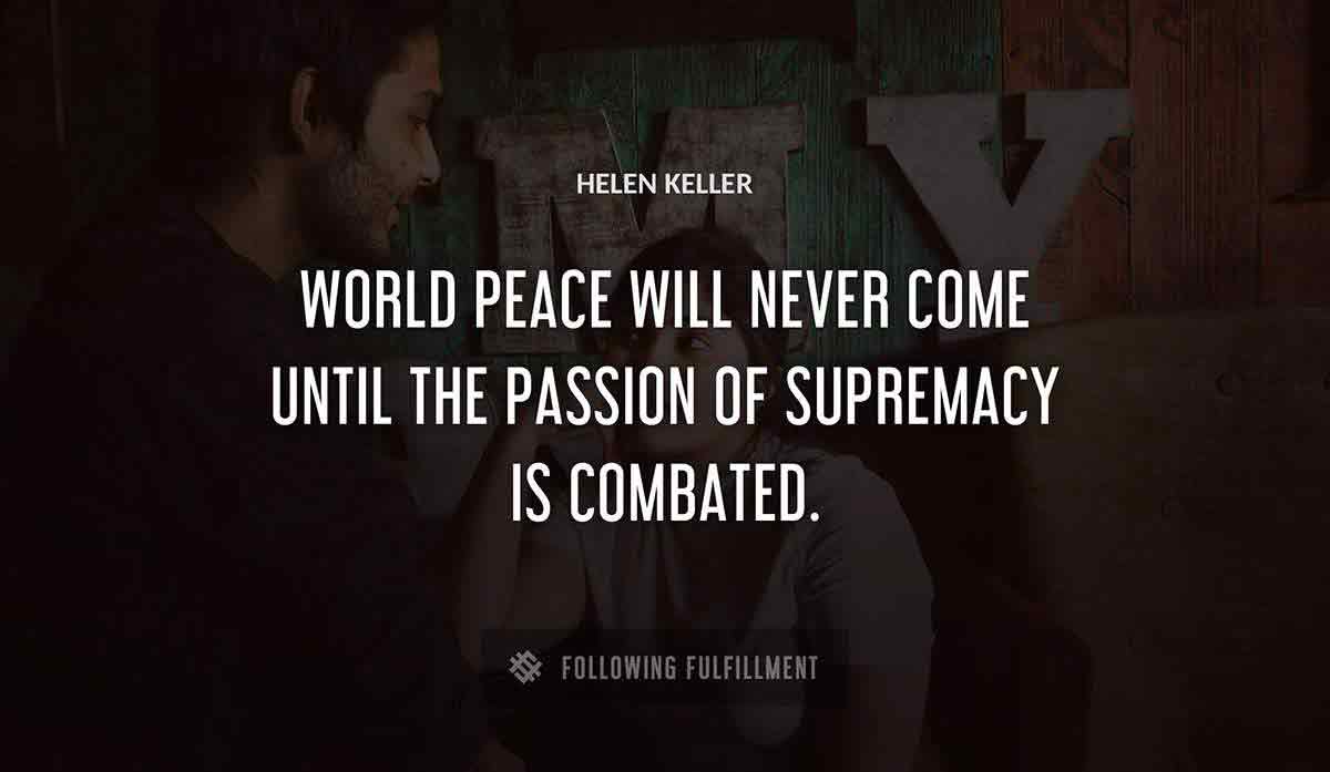 world peace will never come until the passion of supremacy is combated Helen Keller quote