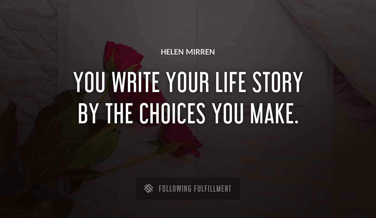 you write your life story by the choices you make Helen Mirren quote