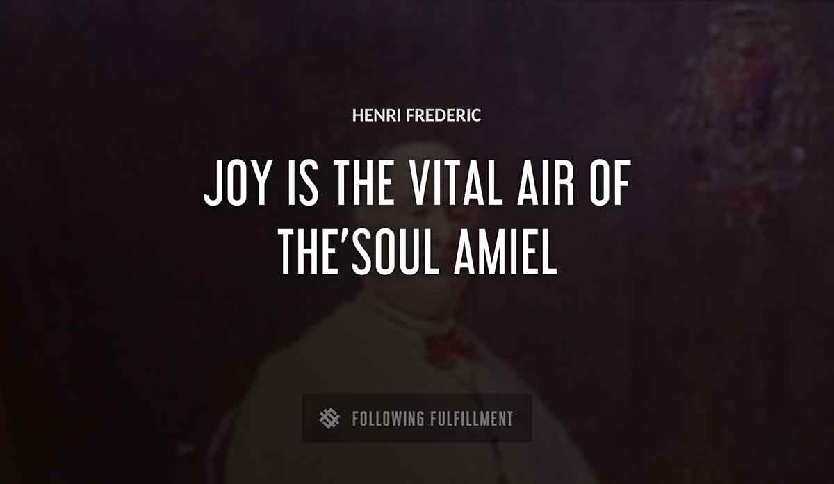 joy is the vital air of the soul Henri Frederic amiel quote