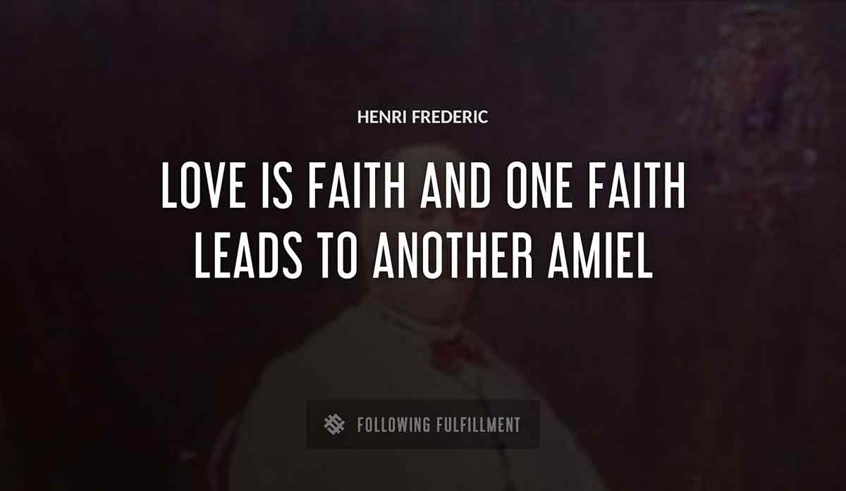 love is faith and one faith leads to another Henri Frederic amiel quote