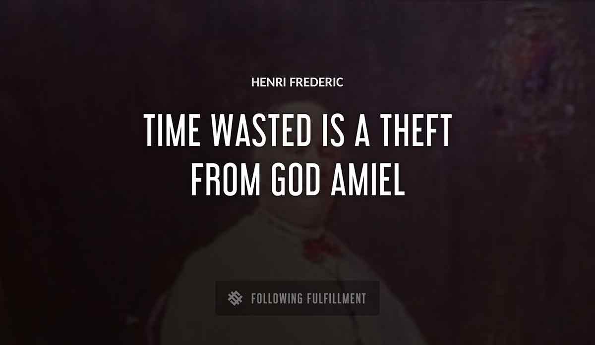 time wasted is a theft from god Henri Frederic amiel quote