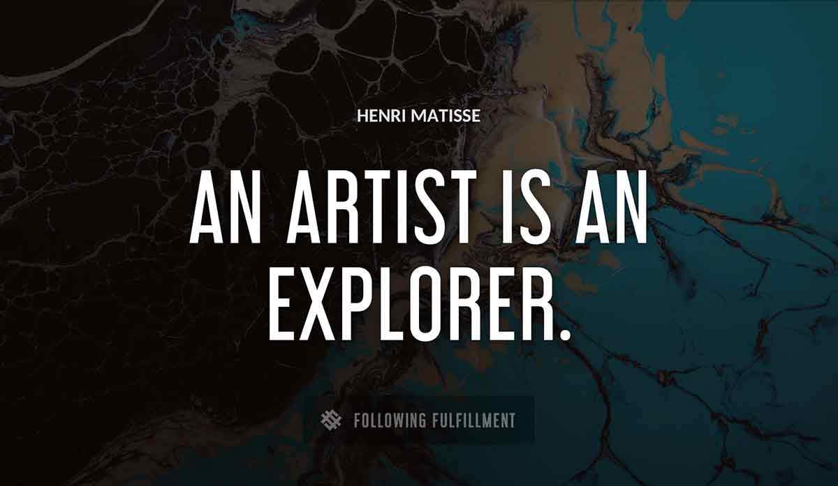 an artist is an explorer Henri Matisse quote