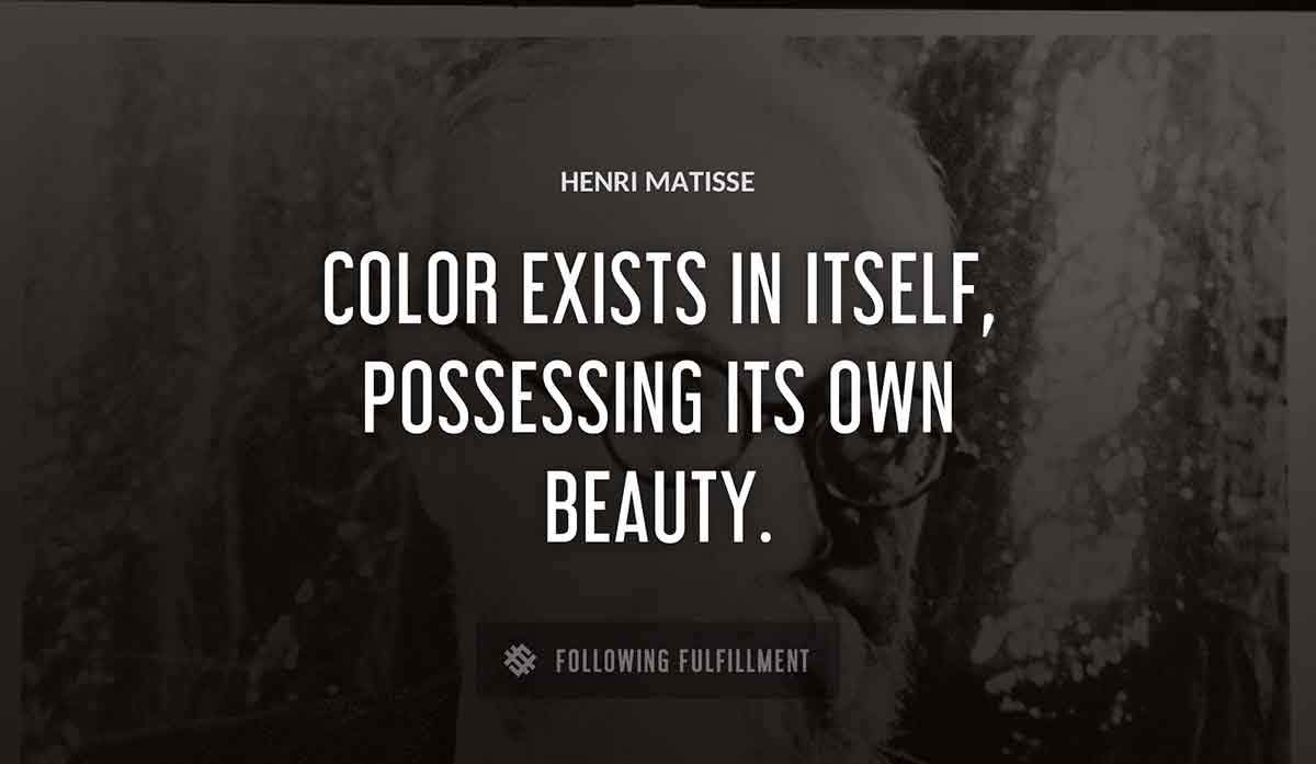 color exists in itself possessing its own beauty Henri Matisse quote