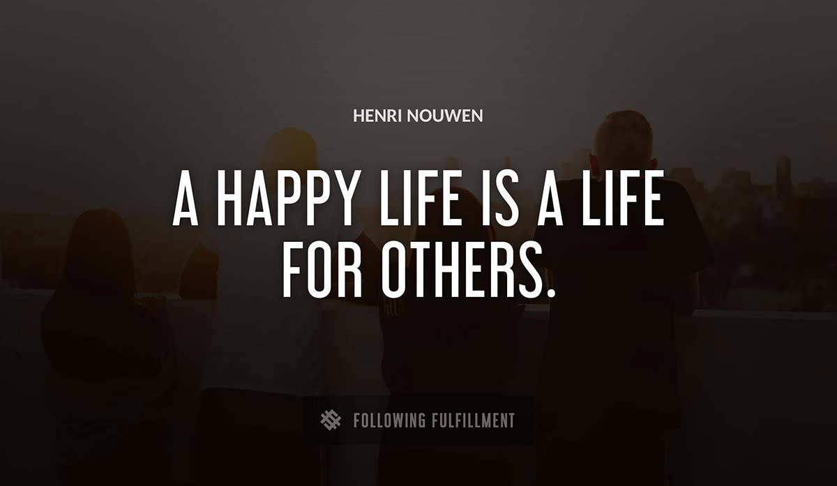 a happy life is a life for others Henri Nouwen quote