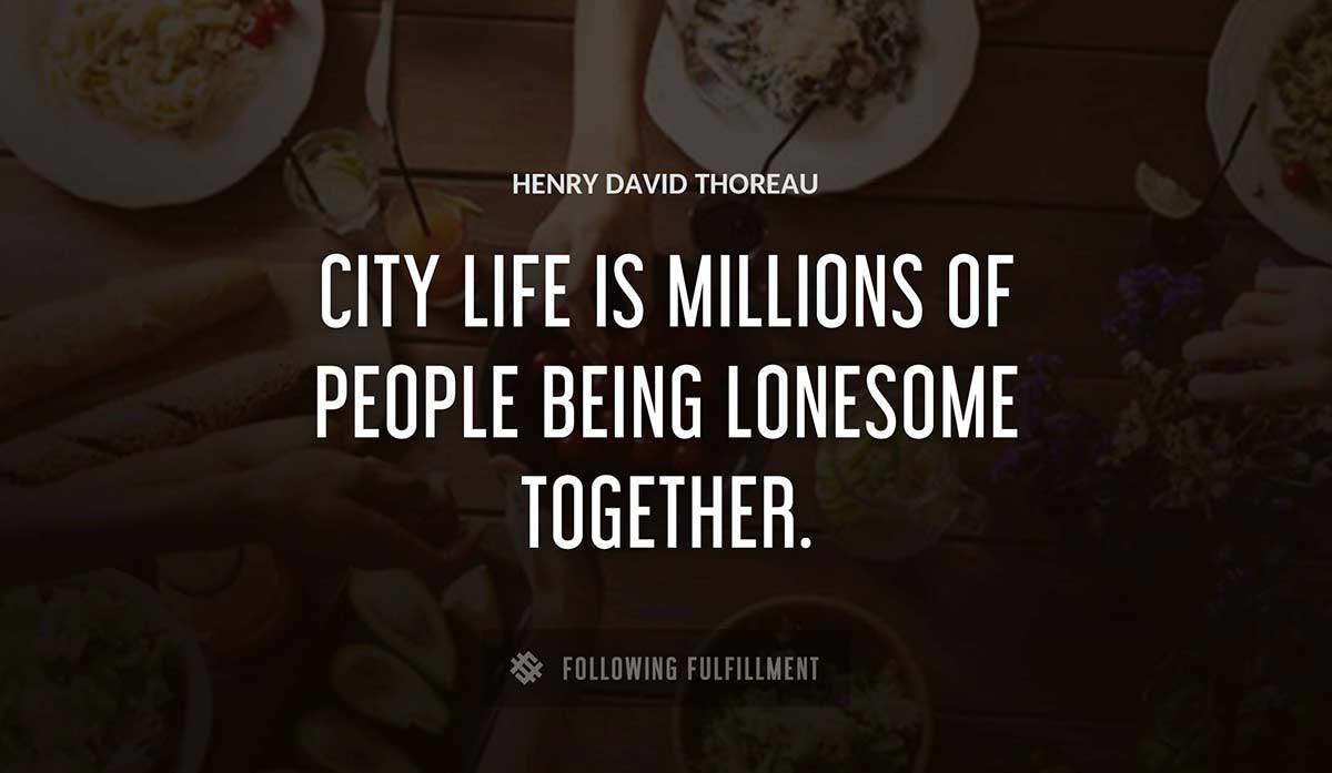 city life is millions of people being lonesome together Henry David Thoreau quote