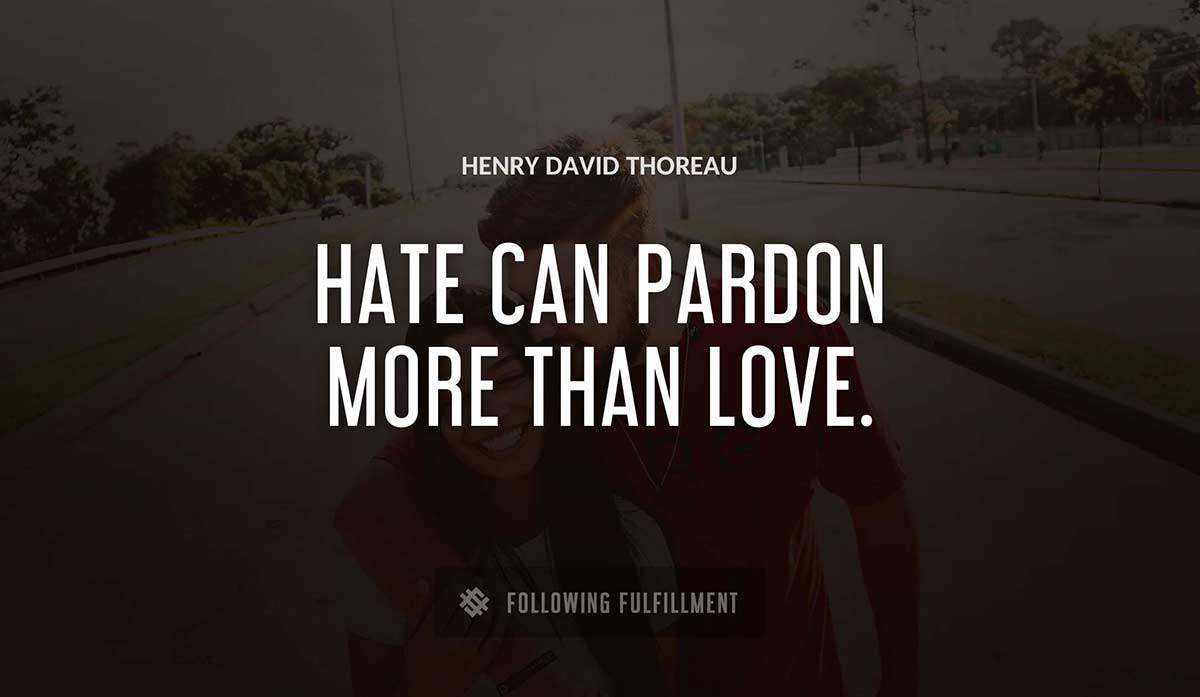 hate can pardon more than love Henry David Thoreau quote