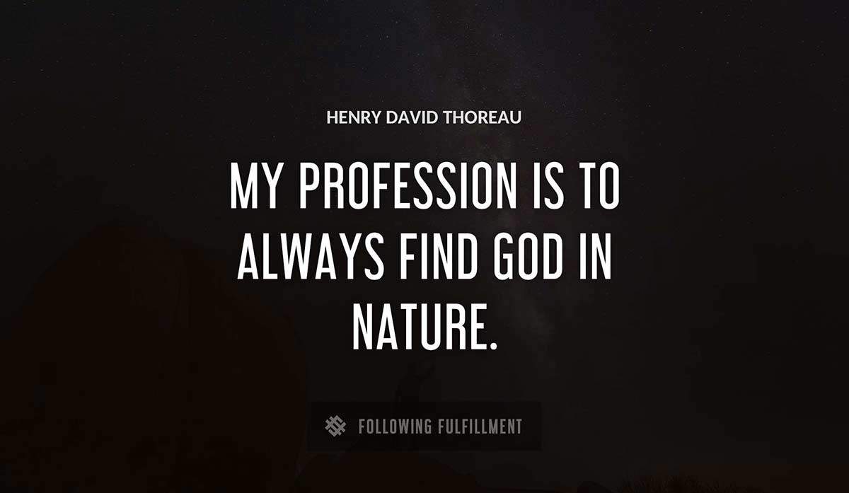 my profession is to always find god in nature Henry David Thoreau quote