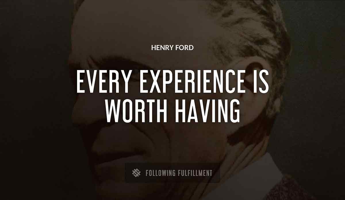 every experience is worth having Henry Ford quote