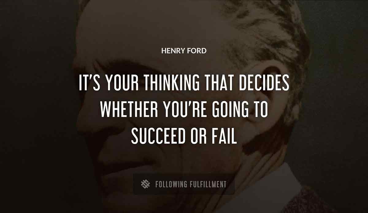 it s your thinking that decides whether you re going to succeed or fail Henry Ford quote