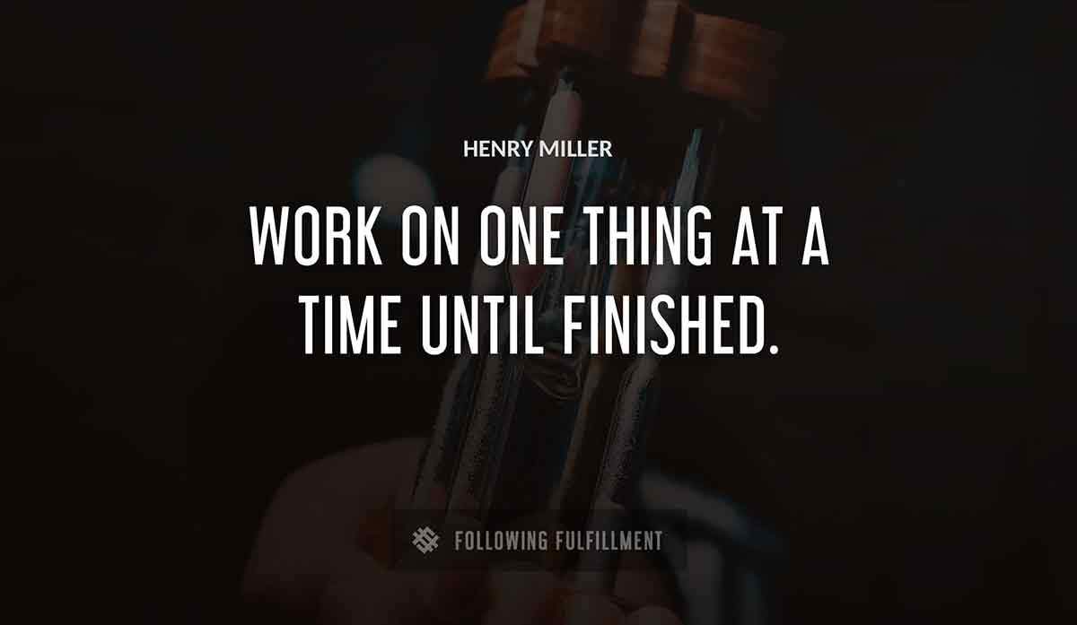work on one thing at a time until finished Henry Miller quote