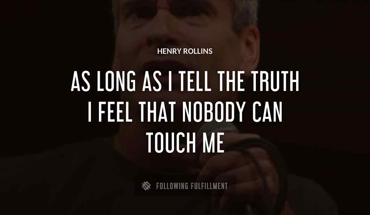 as long as i tell the truth i feel that nobody can touch me Henry Rollins quote