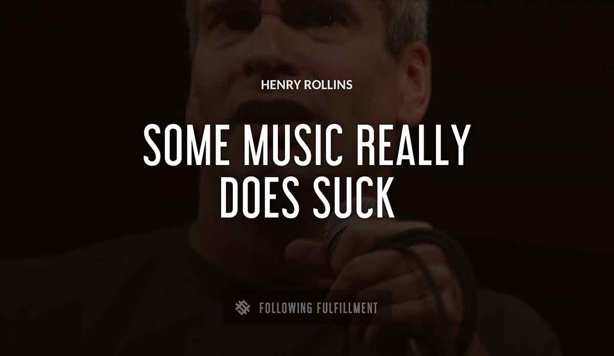 some music really does suck Henry Rollins quote