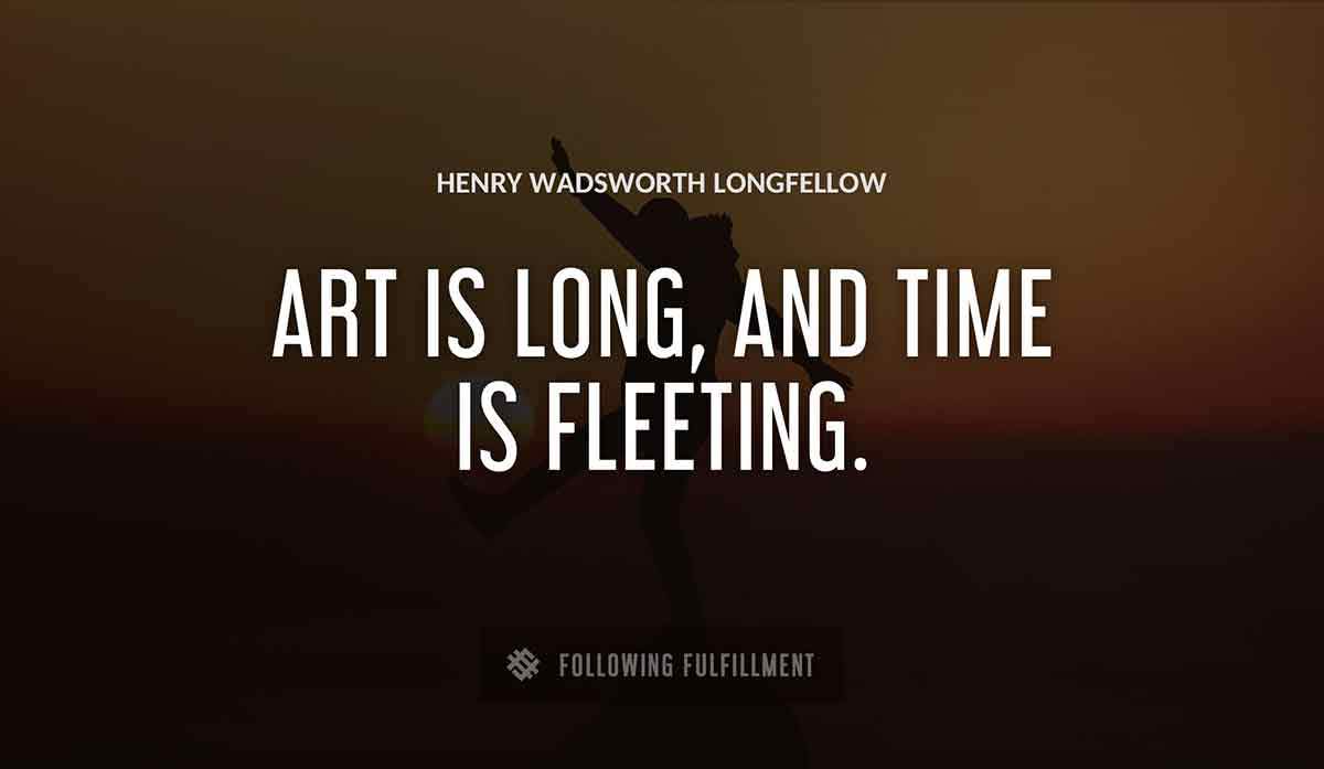 art is long and time is fleeting Henry Wadsworth Longfellow quote