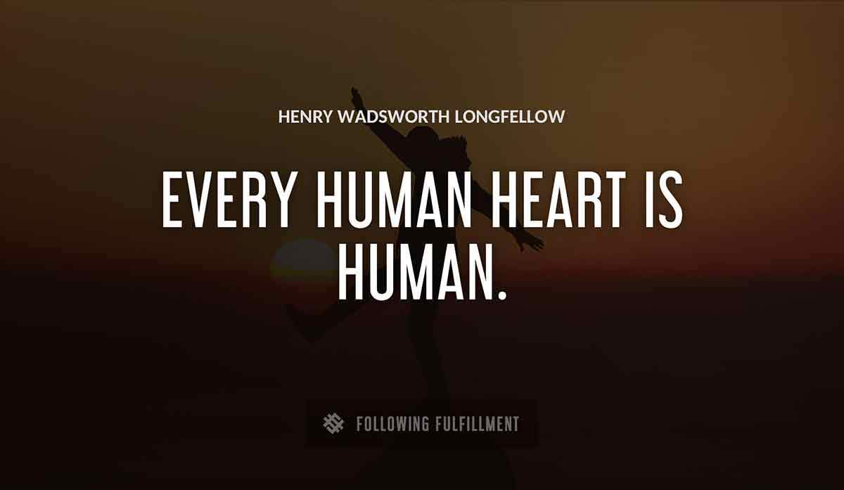 every human heart is human Henry Wadsworth Longfellow quote