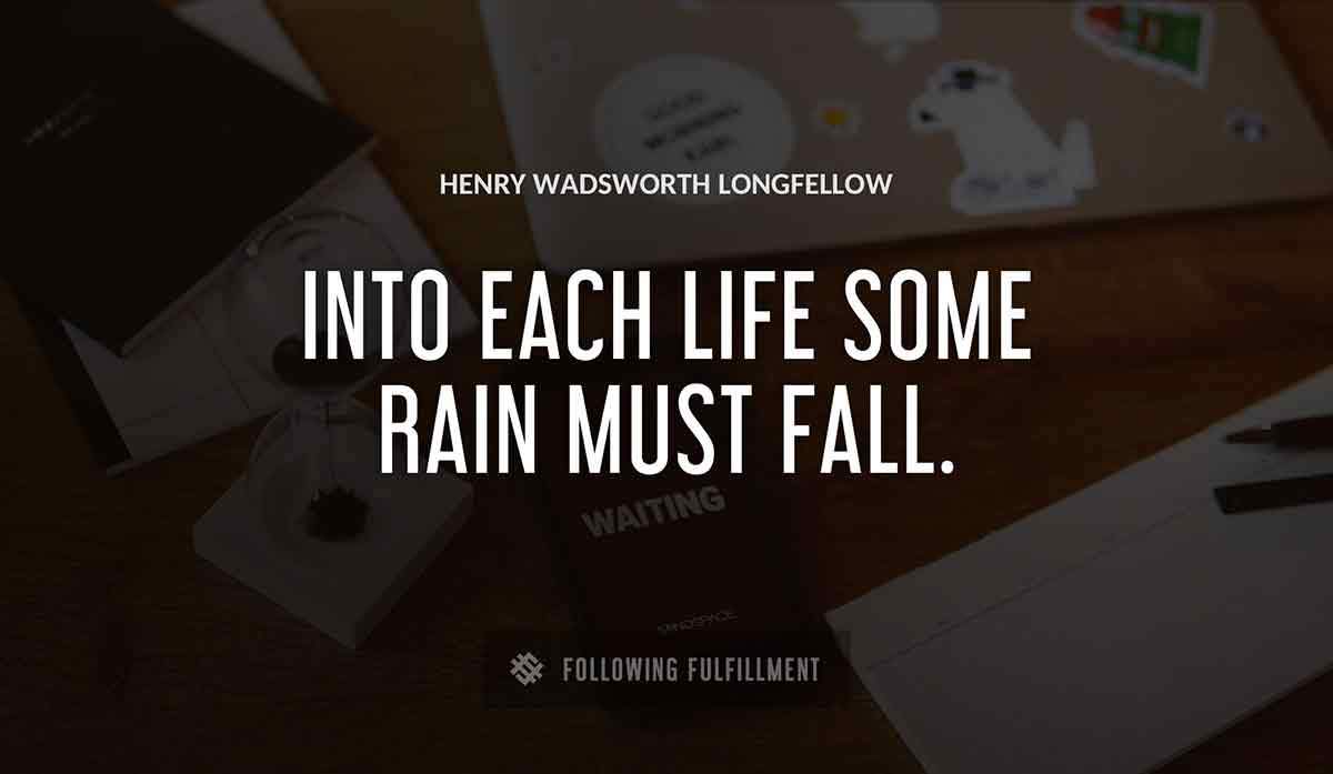 into each life some rain must fall Henry Wadsworth Longfellow quote