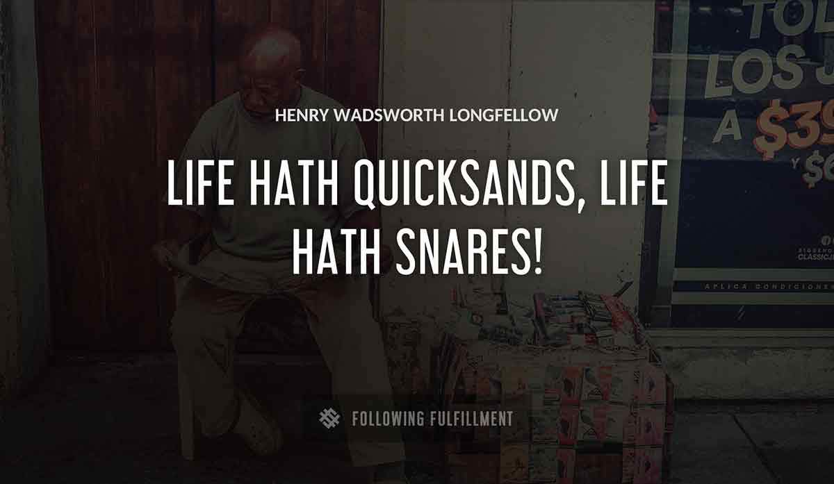 life hath quicksands life hath snares Henry Wadsworth Longfellow quote