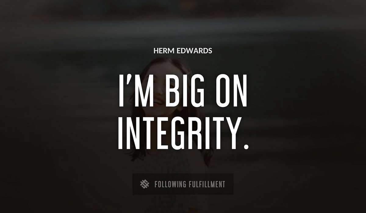 i m big on integrity Herm Edwards quote