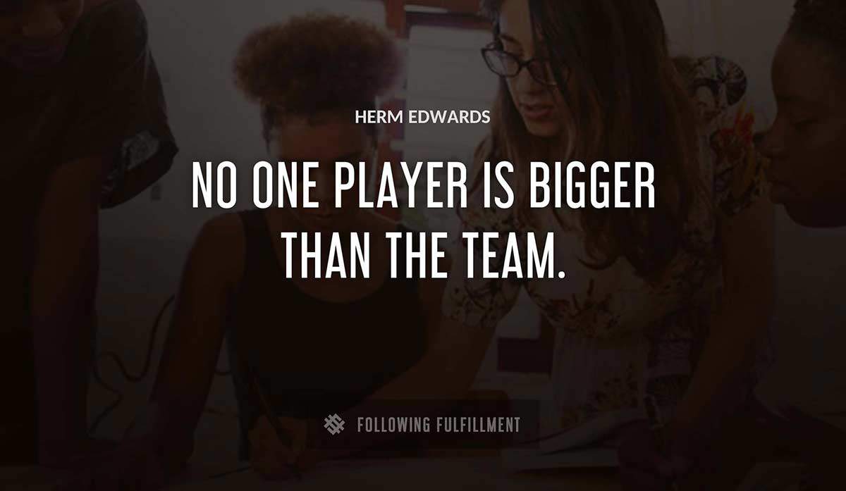 no one player is bigger than the team Herm Edwards quote