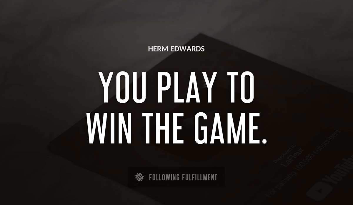 you play to win the game Herm Edwards quote