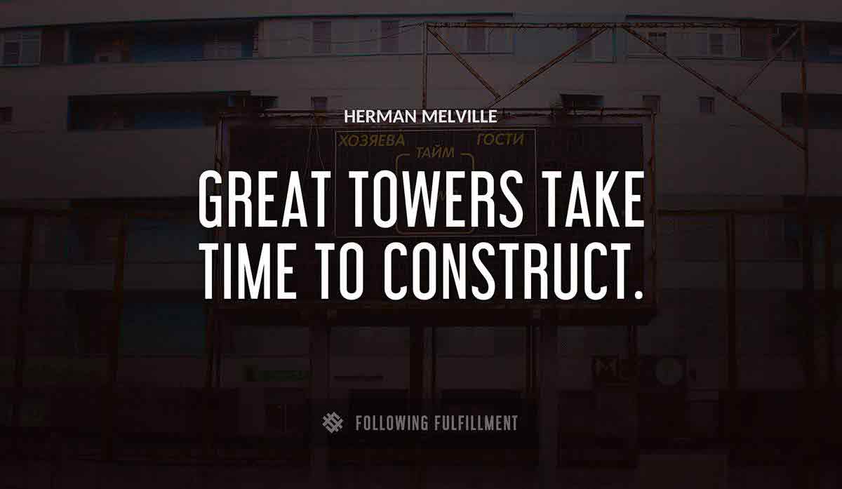 great towers take time to construct Herman Melville quote