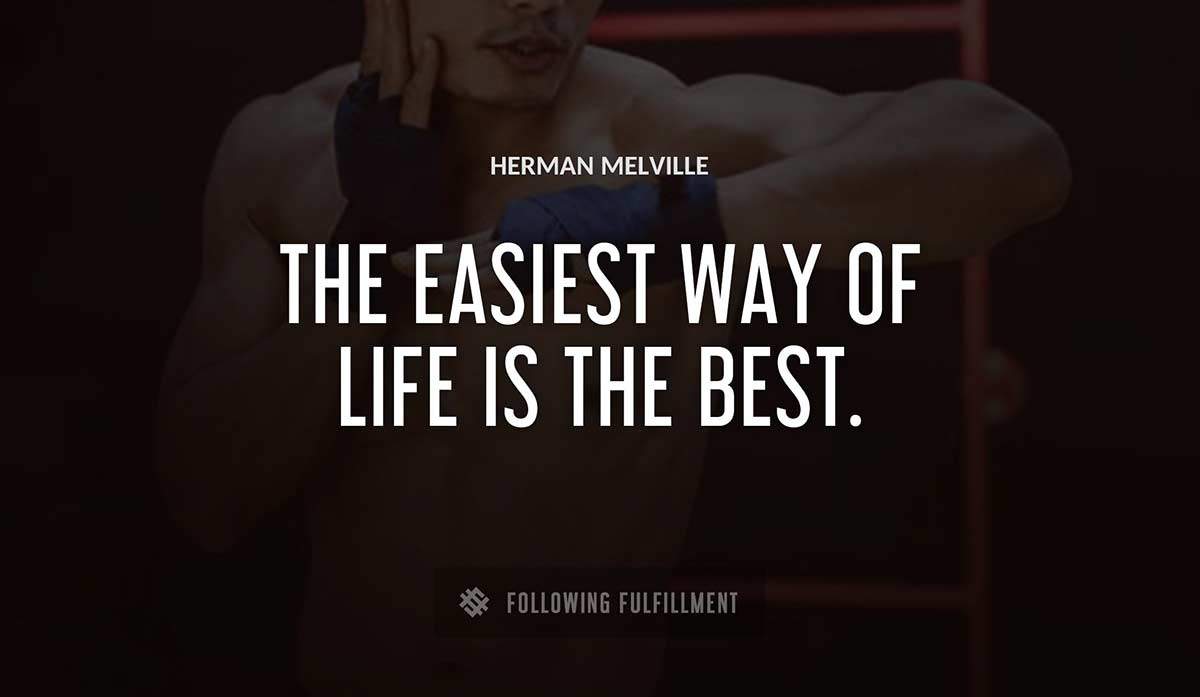 the easiest way of life is the best Herman Melville quote