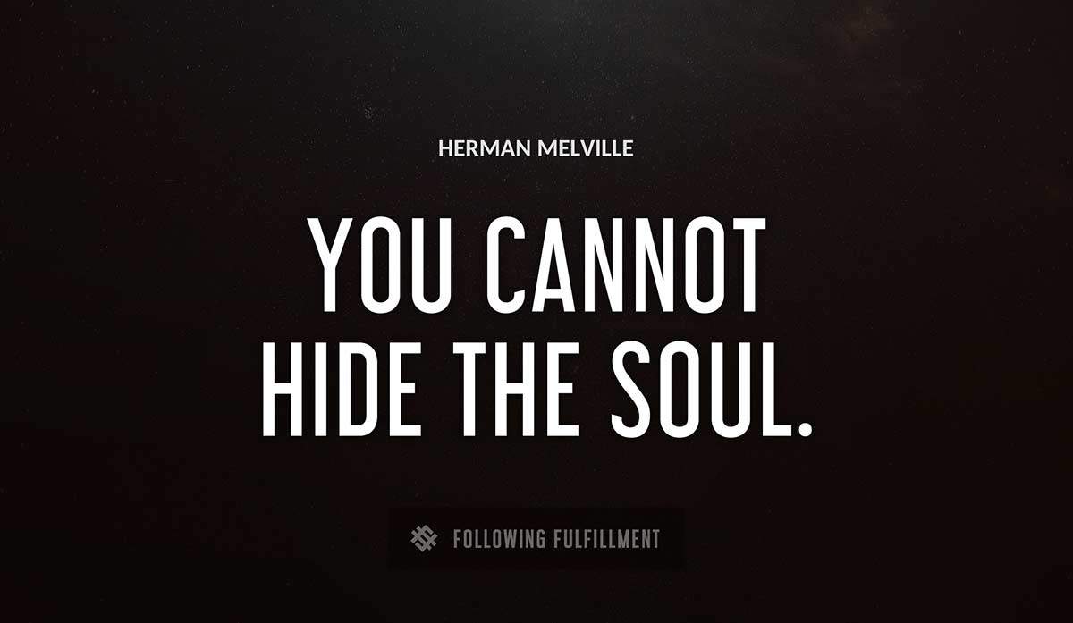 you cannot hide the soul Herman Melville quote