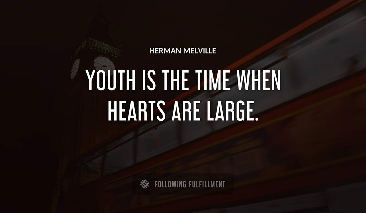 youth is the time when hearts are large Herman Melville quote