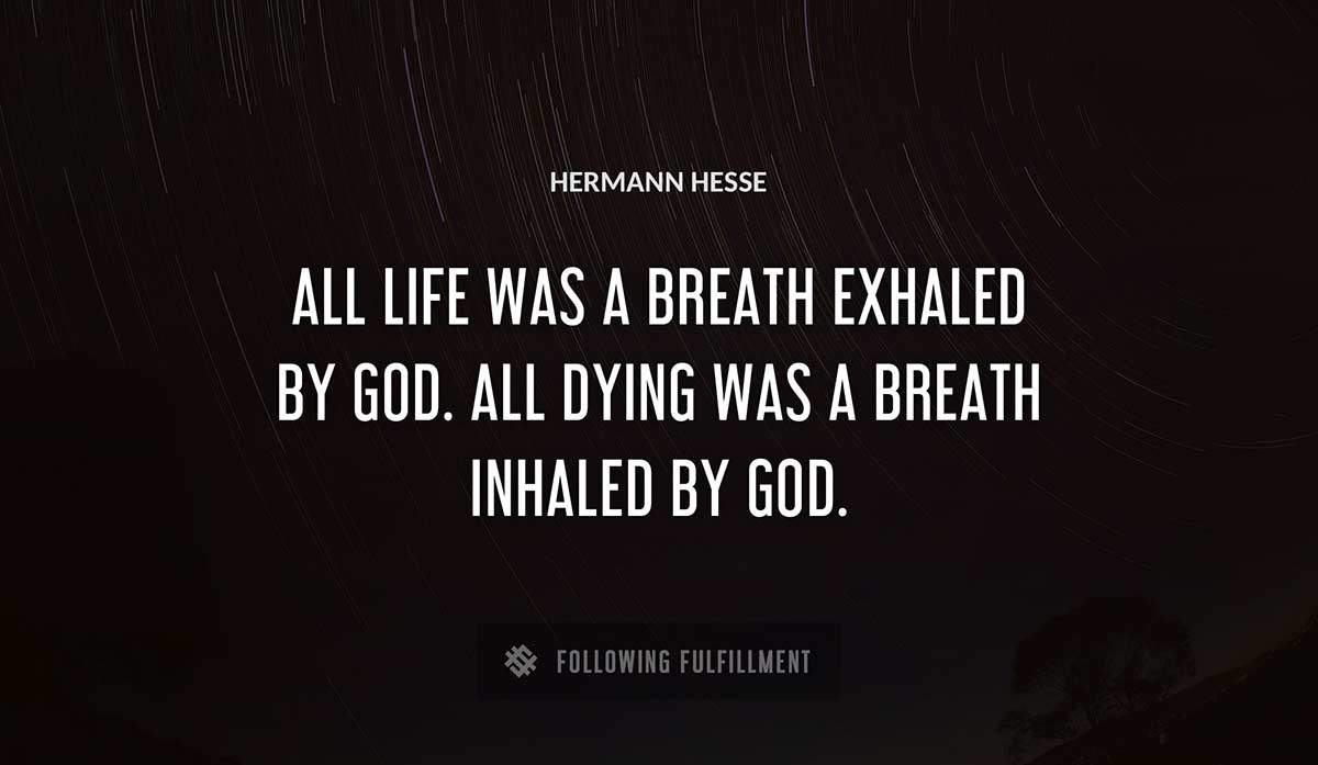 all life was a breath exhaled by god all dying was a breath inhaled by god Hermann Hesse quote